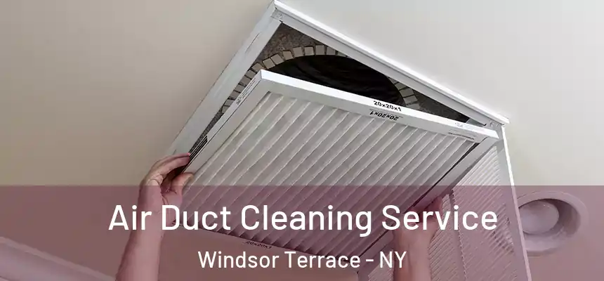  Air Duct Cleaning Service Windsor Terrace - NY