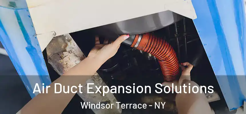  Air Duct Expansion Solutions Windsor Terrace - NY
