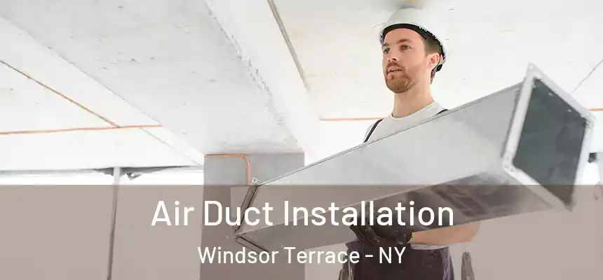  Air Duct Installation Windsor Terrace - NY