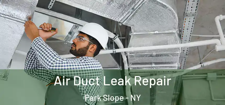 Air Duct Leak Repair Park Slope - NY