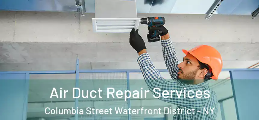 Air Duct Repair Services Columbia Street Waterfront District - NY