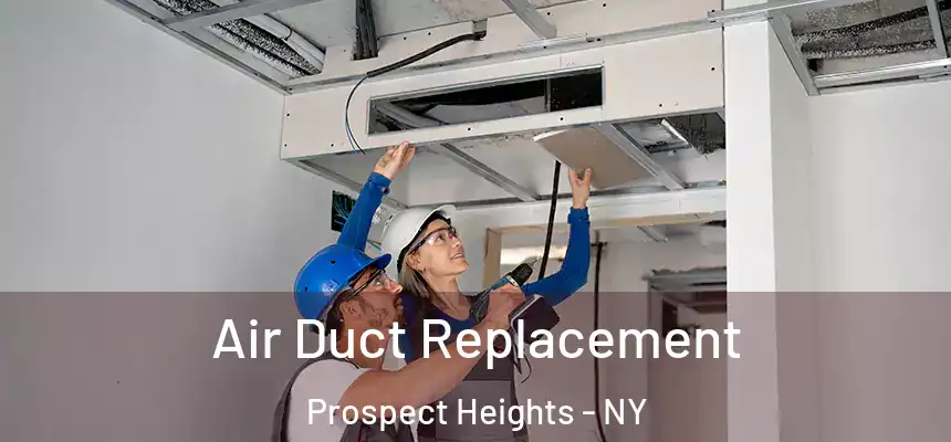 Air Duct Replacement Prospect Heights - NY