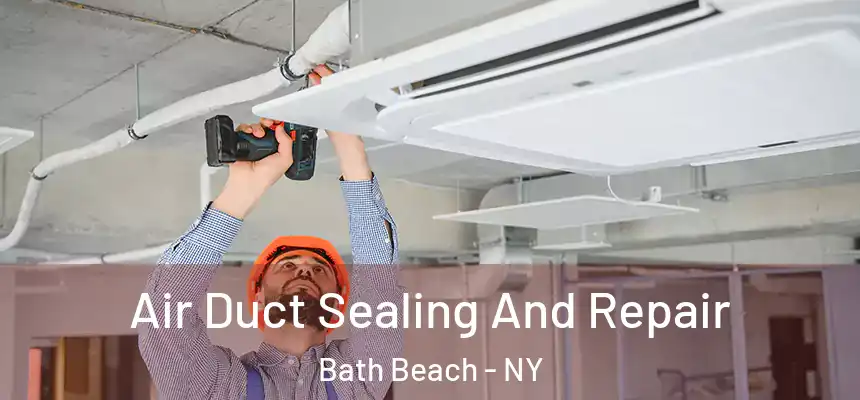 Air Duct Sealing And Repair Bath Beach - NY