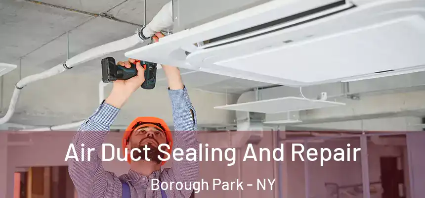 Air Duct Sealing And Repair Borough Park - NY