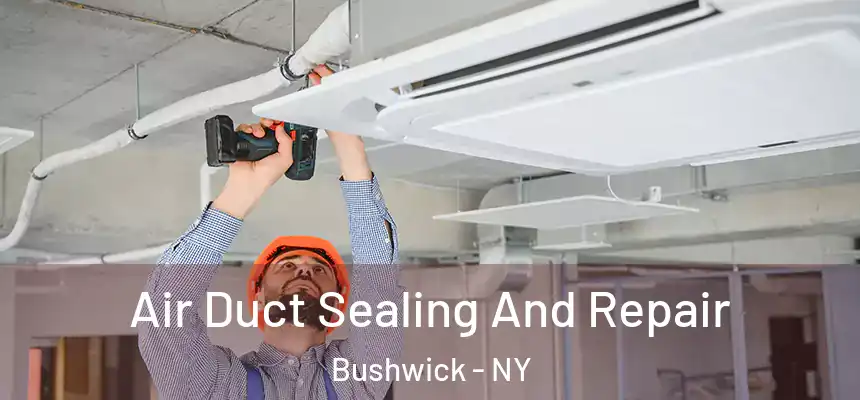 Air Duct Sealing And Repair Bushwick - NY