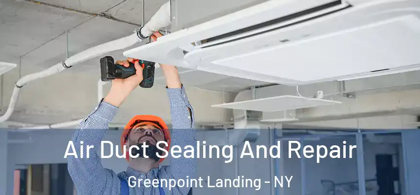 Air Duct Sealing And Repair Greenpoint Landing - NY