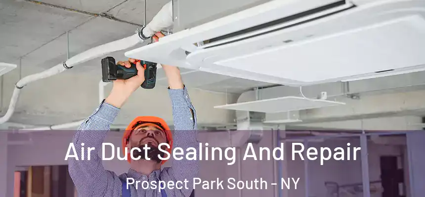 Air Duct Sealing And Repair Prospect Park South - NY