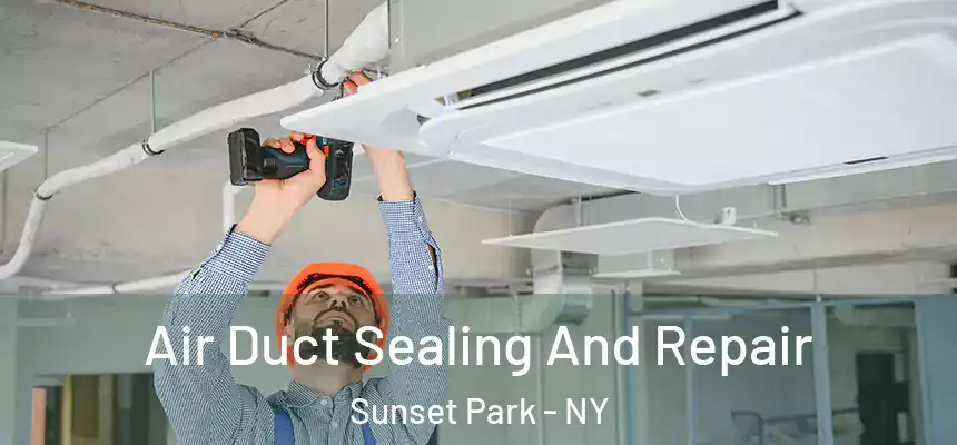  Air Duct Sealing And Repair Sunset Park - NY