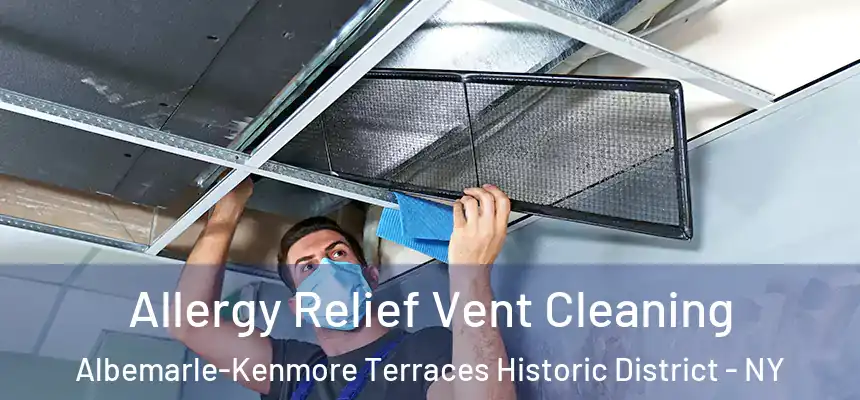 Allergy Relief Vent Cleaning Albemarle-Kenmore Terraces Historic District - NY