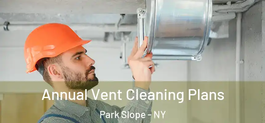 Annual Vent Cleaning Plans Park Slope - NY