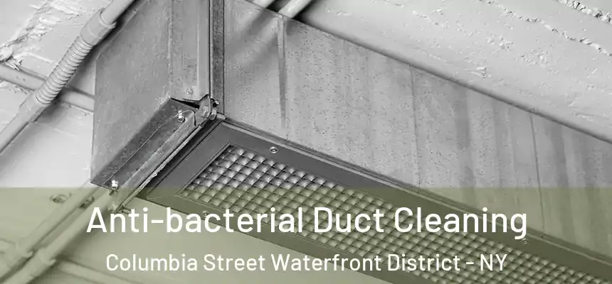  Anti-bacterial Duct Cleaning Columbia Street Waterfront District - NY