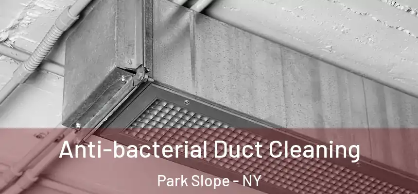 Anti-bacterial Duct Cleaning Park Slope - NY