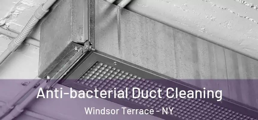 Anti-bacterial Duct Cleaning Windsor Terrace - NY