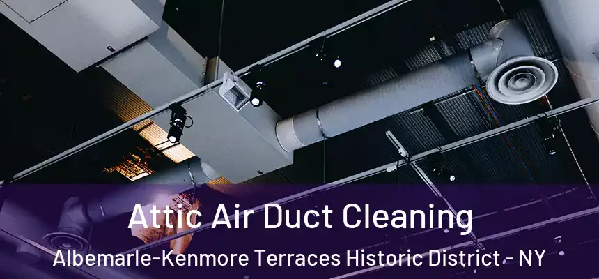 Attic Air Duct Cleaning Albemarle-Kenmore Terraces Historic District - NY