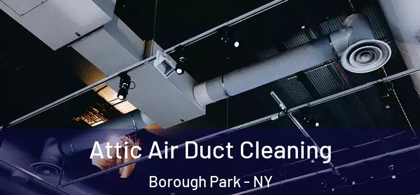 Attic Air Duct Cleaning Borough Park - NY