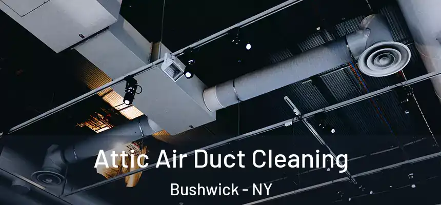 Attic Air Duct Cleaning Bushwick - NY