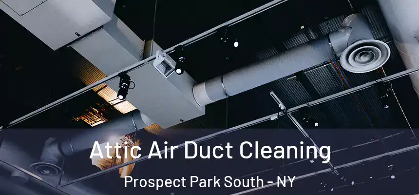 Attic Air Duct Cleaning Prospect Park South - NY