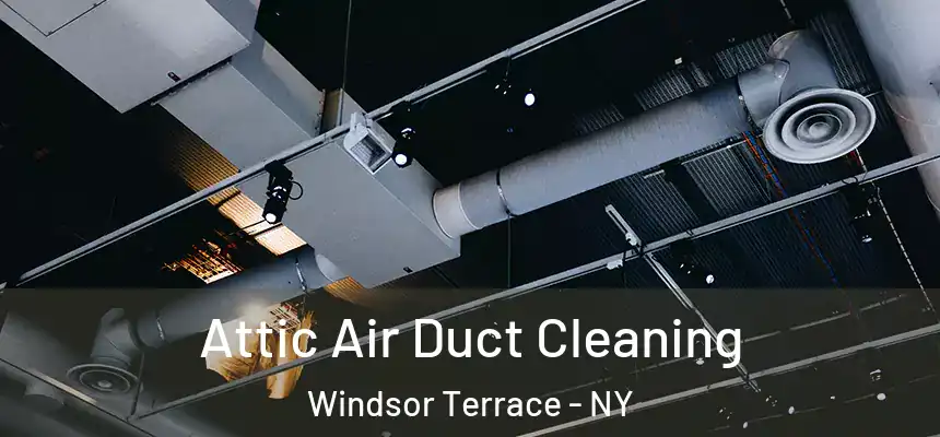  Attic Air Duct Cleaning Windsor Terrace - NY