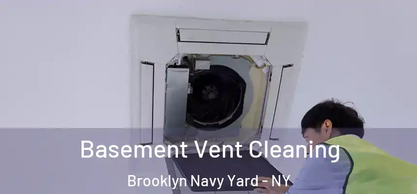 Basement Vent Cleaning Brooklyn Navy Yard - NY