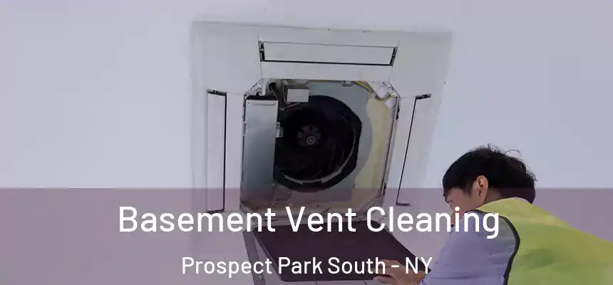 Basement Vent Cleaning Prospect Park South - NY