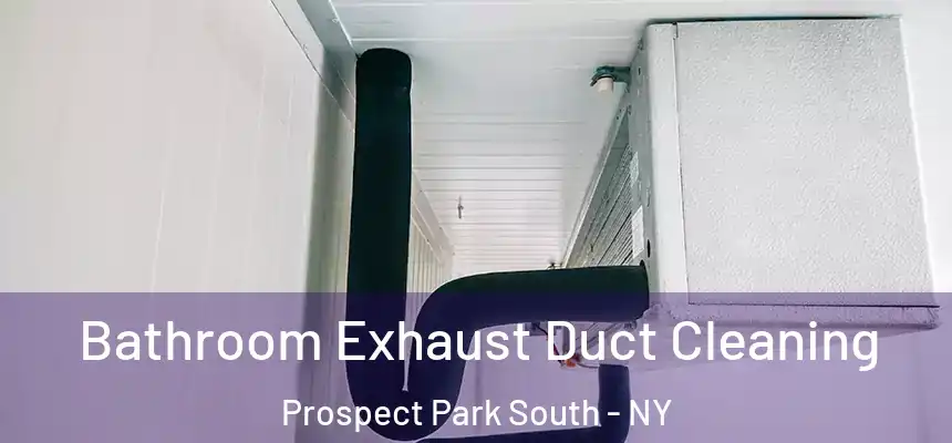 Bathroom Exhaust Duct Cleaning Prospect Park South - NY