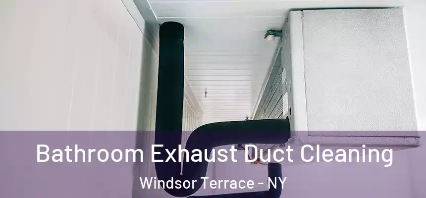 Bathroom Exhaust Duct Cleaning Windsor Terrace - NY