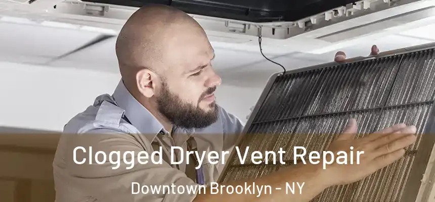 Clogged Dryer Vent Repair Downtown Brooklyn - NY