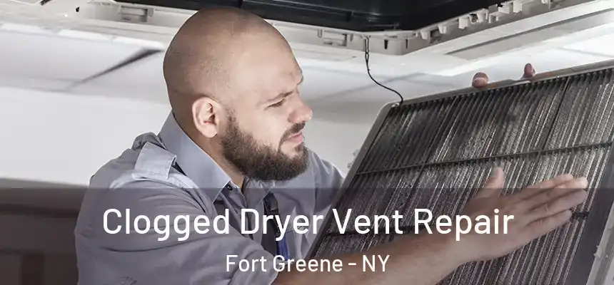 Clogged Dryer Vent Repair Fort Greene - NY