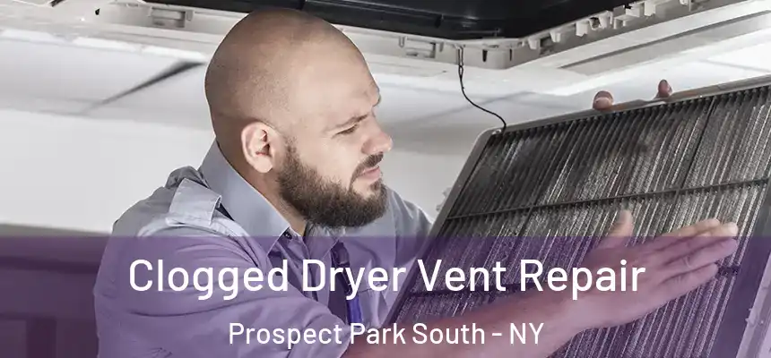 Clogged Dryer Vent Repair Prospect Park South - NY