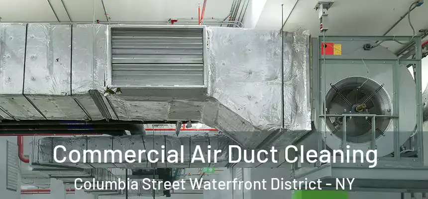 Commercial Air Duct Cleaning Columbia Street Waterfront District - NY