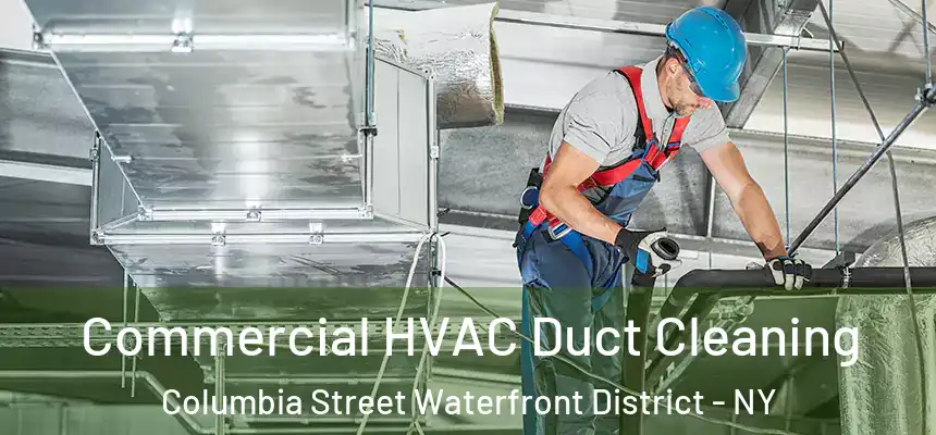 Commercial HVAC Duct Cleaning Columbia Street Waterfront District - NY