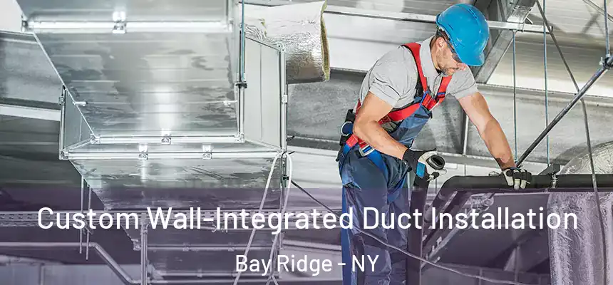  Custom Wall-Integrated Duct Installation Bay Ridge - NY