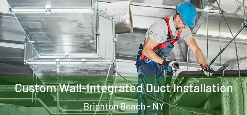  Custom Wall-Integrated Duct Installation Brighton Beach - NY