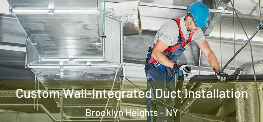 Custom Wall-Integrated Duct Installation Brooklyn Heights - NY
