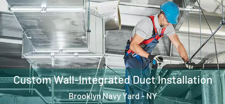 Custom Wall-Integrated Duct Installation Brooklyn Navy Yard - NY