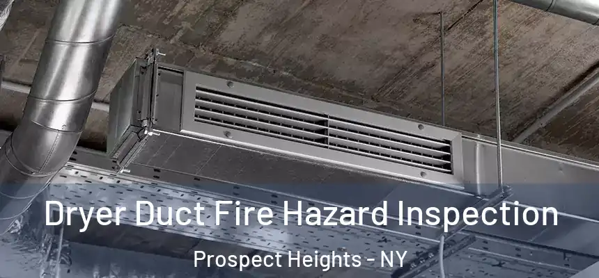 Dryer Duct Fire Hazard Inspection Prospect Heights - NY
