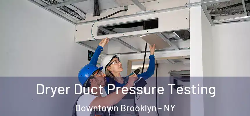 Dryer Duct Pressure Testing Downtown Brooklyn - NY