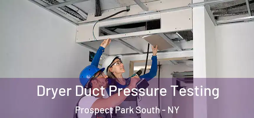  Dryer Duct Pressure Testing Prospect Park South - NY
