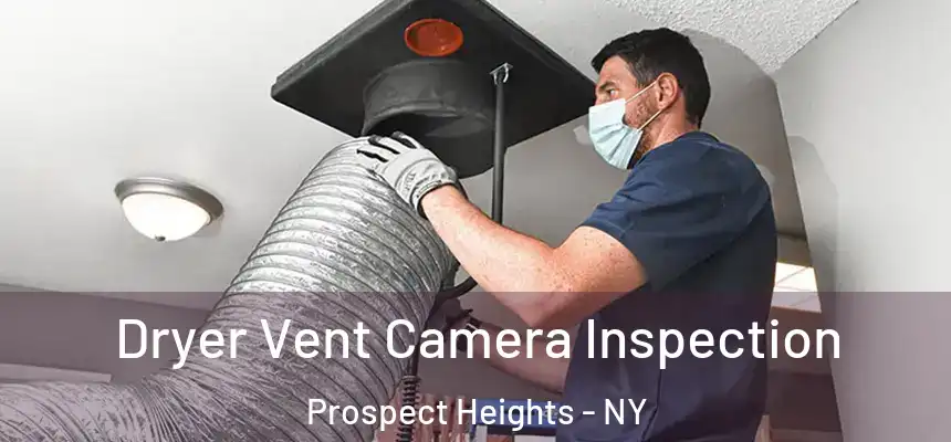  Dryer Vent Camera Inspection Prospect Heights - NY