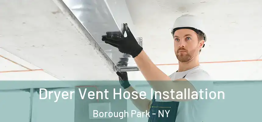  Dryer Vent Hose Installation Borough Park - NY