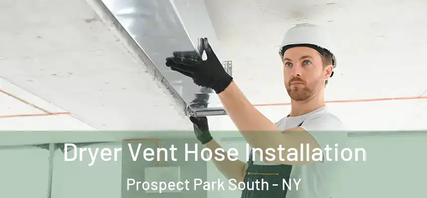 Dryer Vent Hose Installation Prospect Park South - NY
