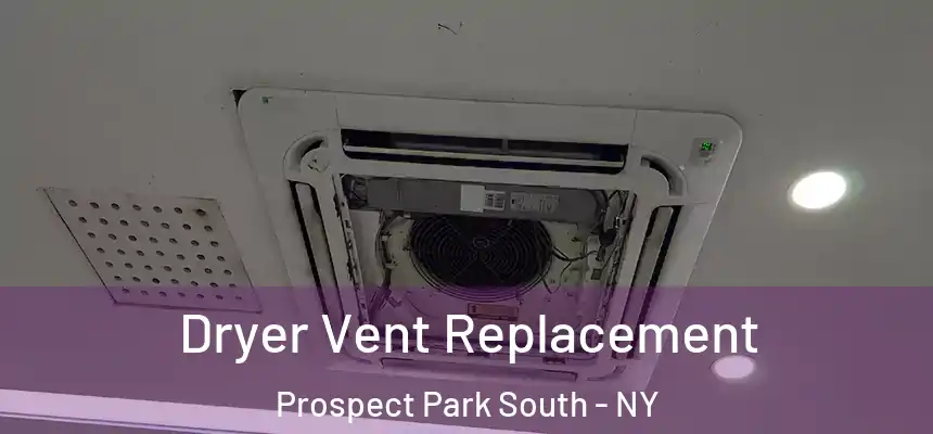 Dryer Vent Replacement Prospect Park South - NY