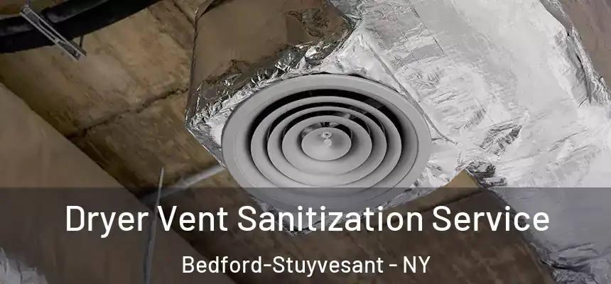 Dryer Vent Sanitization Service Bedford-Stuyvesant - NY