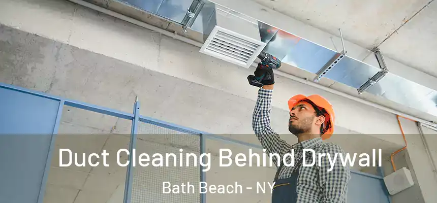 Duct Cleaning Behind Drywall Bath Beach - NY