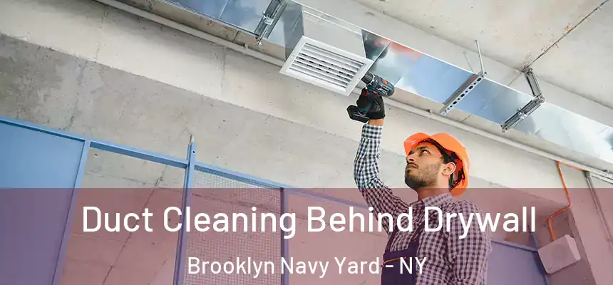 Duct Cleaning Behind Drywall Brooklyn Navy Yard - NY