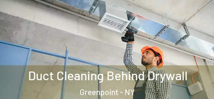  Duct Cleaning Behind Drywall Greenpoint - NY
