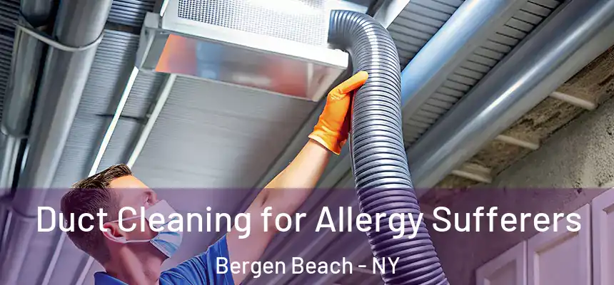 Duct Cleaning for Allergy Sufferers Bergen Beach - NY