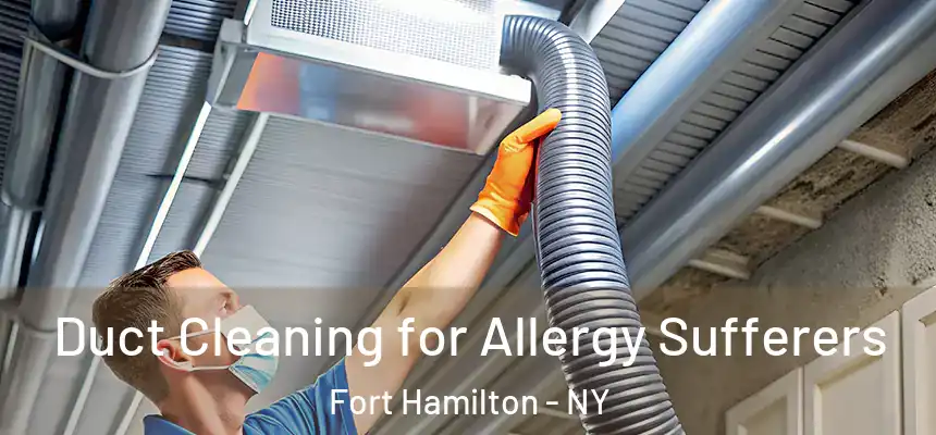 Duct Cleaning for Allergy Sufferers Fort Hamilton - NY
