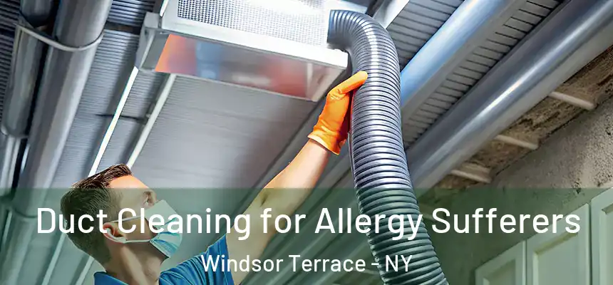 Duct Cleaning for Allergy Sufferers Windsor Terrace - NY