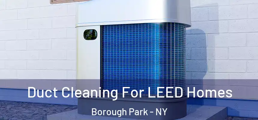 Duct Cleaning For LEED Homes Borough Park - NY